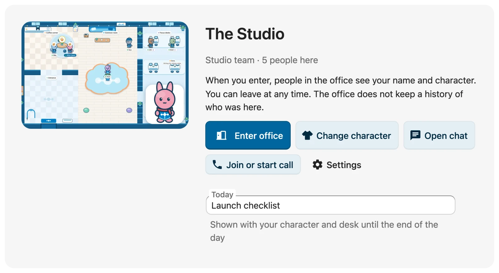 Before entering The Studio: “When you enter, people in the office see your name and character. You can leave at any time. The office does not keep a history of who was here.”